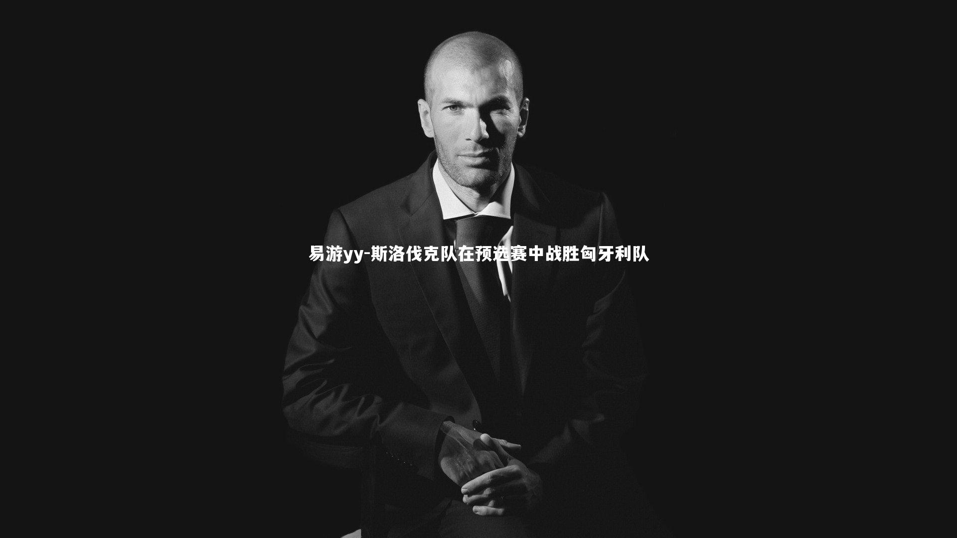 易游yy-斯洛伐克队在预选赛中战胜匈牙利队