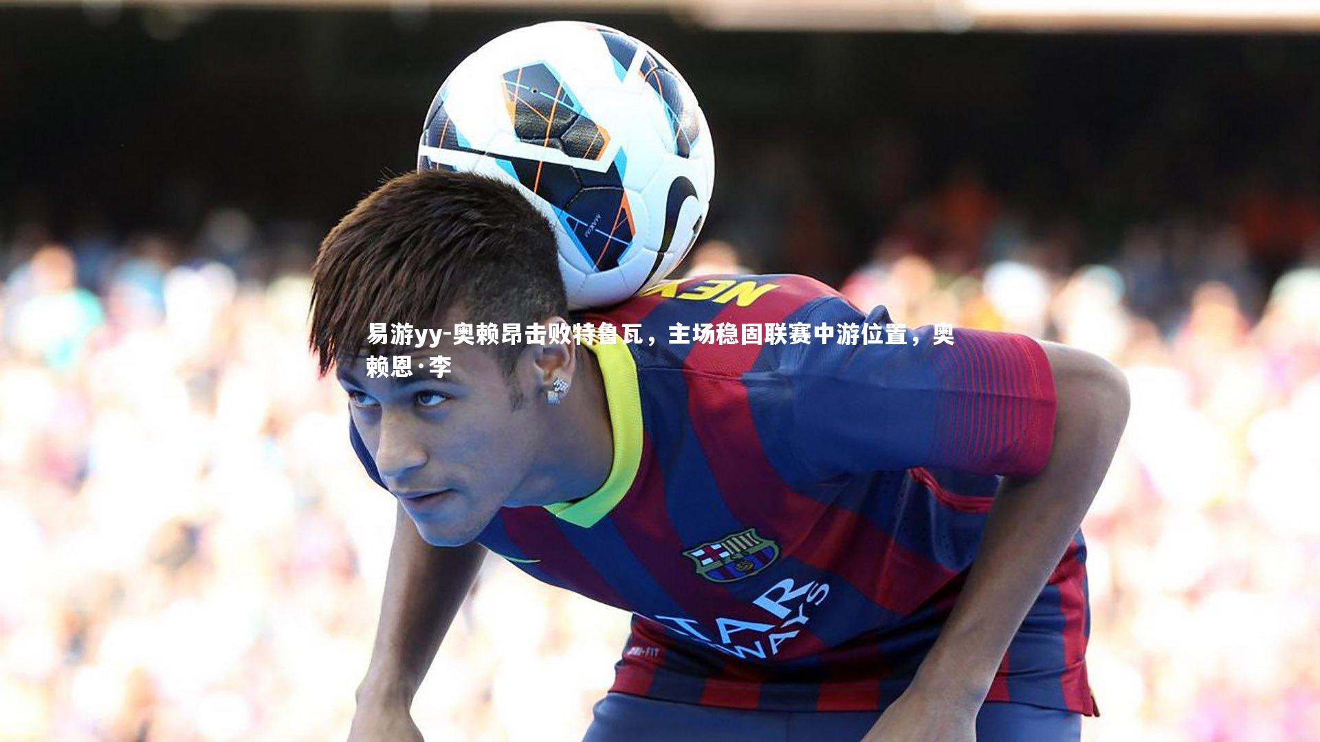 奥赖昂击败特鲁瓦，主场稳固联赛中游位置，奥赖恩·李