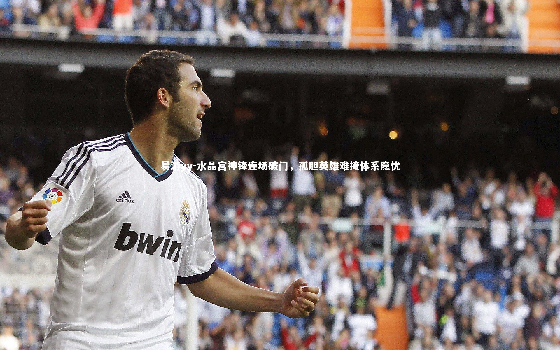 水晶宫神锋连场破门，孤胆英雄难掩体系隐忧